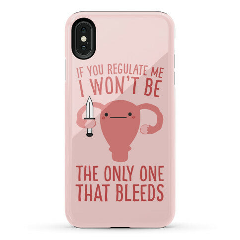 If You Regulate Me, I Won't Be The Only One That Bleeds Phone Case