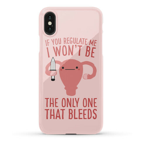 If You Regulate Me, I Won't Be The Only One That Bleeds Phone Case