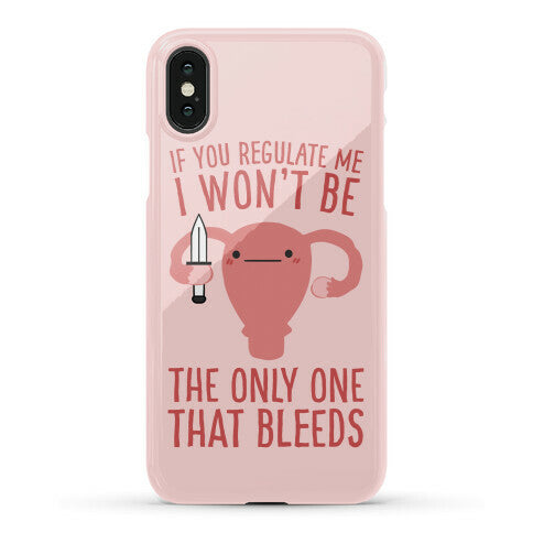If You Regulate Me, I Won't Be The Only One That Bleeds Phone Case