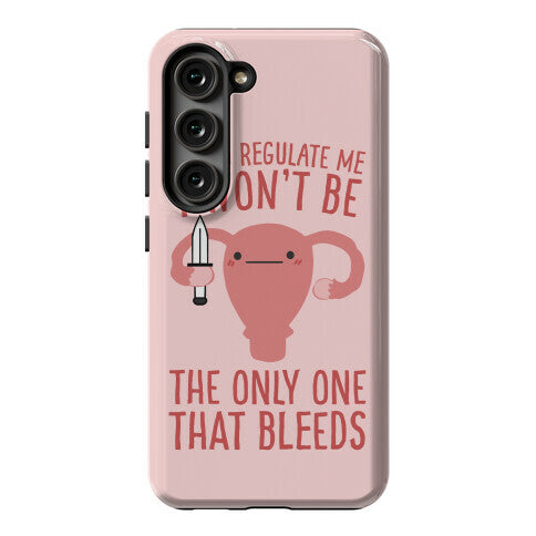 If You Regulate Me, I Won't Be The Only One That Bleeds Phone Case