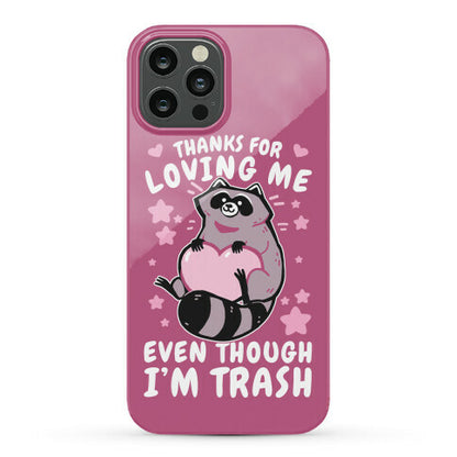 Thanks For Loving Me Even Though I'm Trash Phone Case