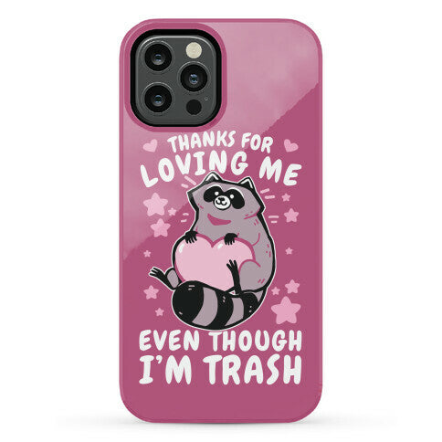 Thanks For Loving Me Even Though I'm Trash Phone Case