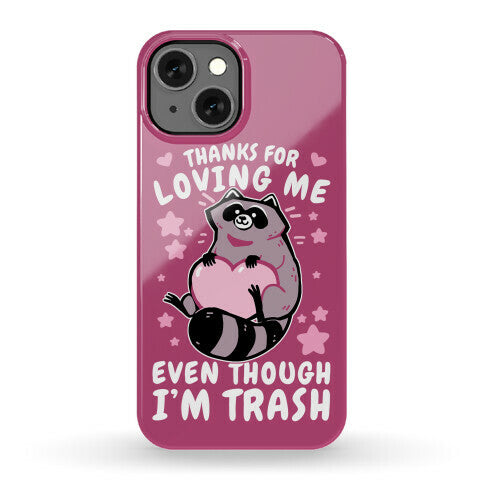 Thanks For Loving Me Even Though I'm Trash Phone Case