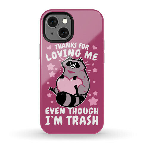 Thanks For Loving Me Even Though I'm Trash Phone Case