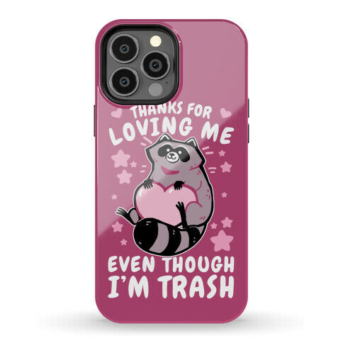 Thanks For Loving Me Even Though I'm Trash Phone Case