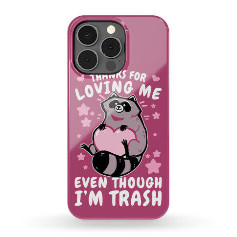 Thanks For Loving Me Even Though I'm Trash Phone Case