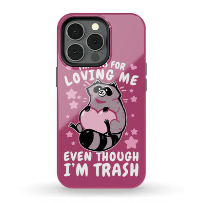 Thanks For Loving Me Even Though I'm Trash Phone Case