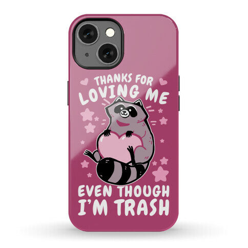 Thanks For Loving Me Even Though I'm Trash Phone Case