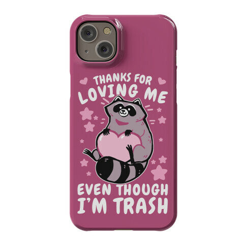 Thanks For Loving Me Even Though I'm Trash Phone Case