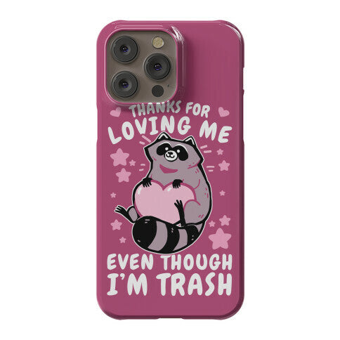 Thanks For Loving Me Even Though I'm Trash Phone Case