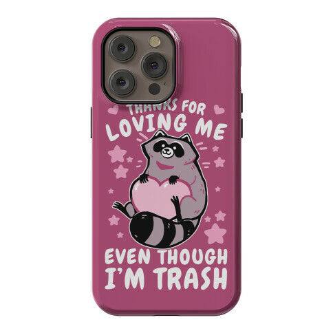 Thanks For Loving Me Even Though I'm Trash Phone Case