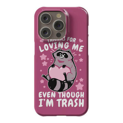 Thanks For Loving Me Even Though I'm Trash Phone Case