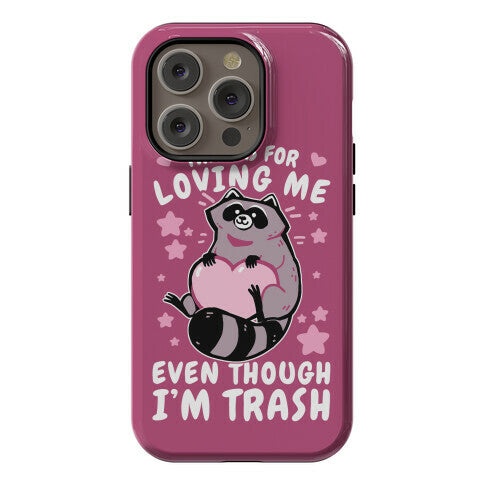 Thanks For Loving Me Even Though I'm Trash Phone Case