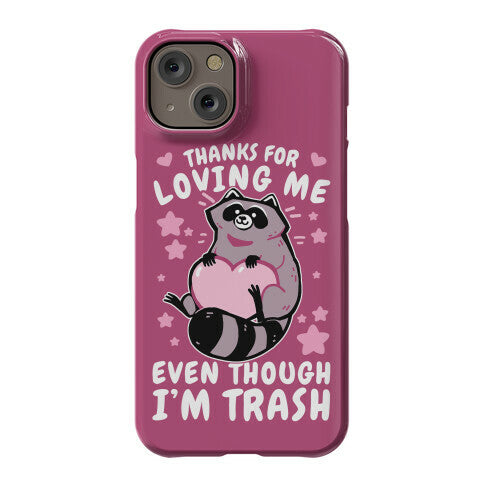 Thanks For Loving Me Even Though I'm Trash Phone Case