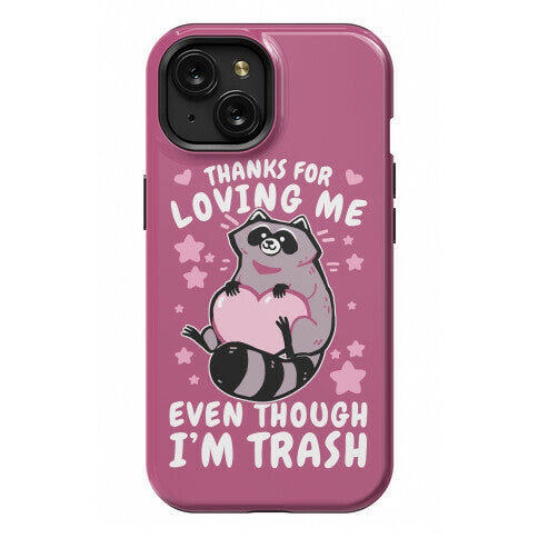 Thanks For Loving Me Even Though I'm Trash Phone Case