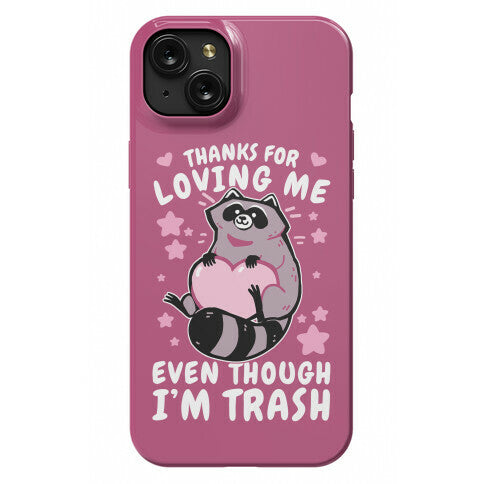 Thanks For Loving Me Even Though I'm Trash Phone Case