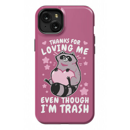 Thanks For Loving Me Even Though I'm Trash Phone Case