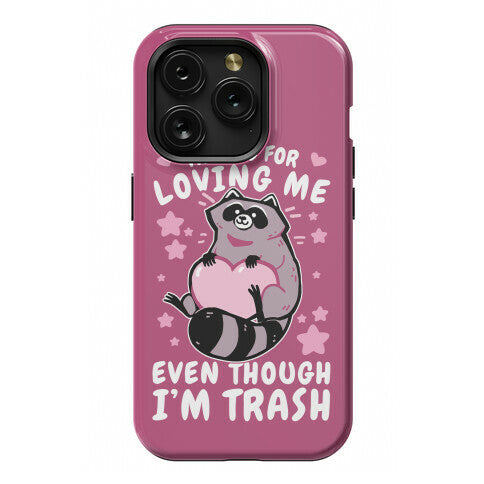 Thanks For Loving Me Even Though I'm Trash Phone Case