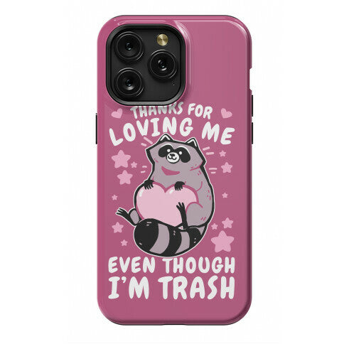 Thanks For Loving Me Even Though I'm Trash Phone Case