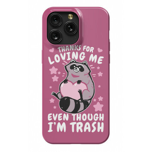 Thanks For Loving Me Even Though I'm Trash Phone Case