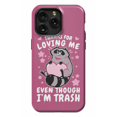 Thanks For Loving Me Even Though I'm Trash Phone Case