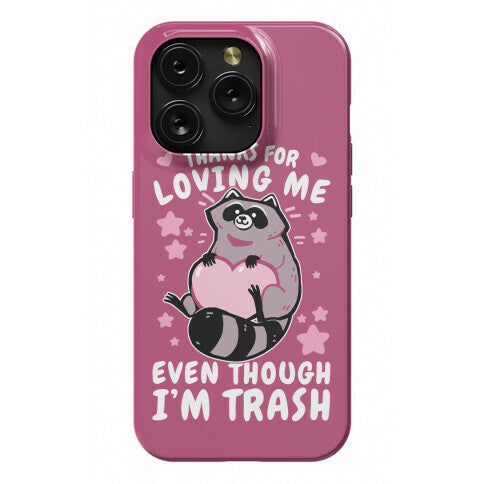 Thanks For Loving Me Even Though I'm Trash Phone Case