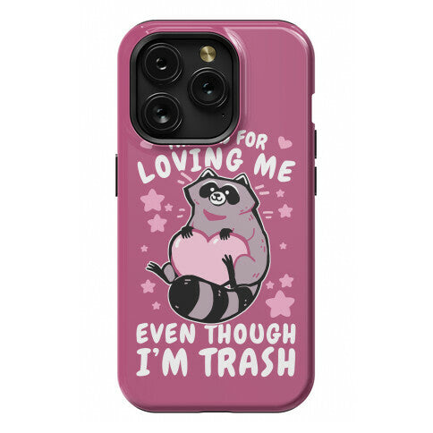 Thanks For Loving Me Even Though I'm Trash Phone Case
