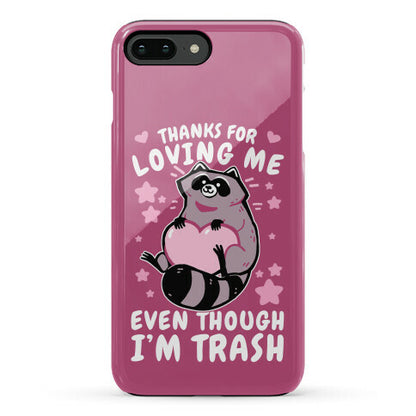 Thanks For Loving Me Even Though I'm Trash Phone Case