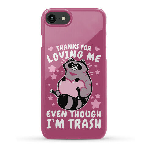 Thanks For Loving Me Even Though I'm Trash Phone Case