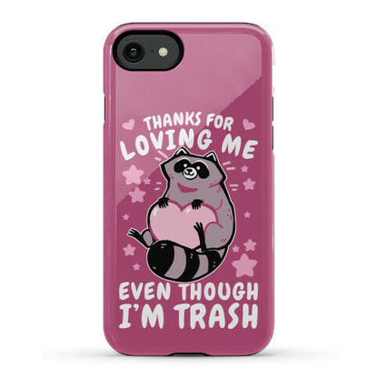 Thanks For Loving Me Even Though I'm Trash Phone Case