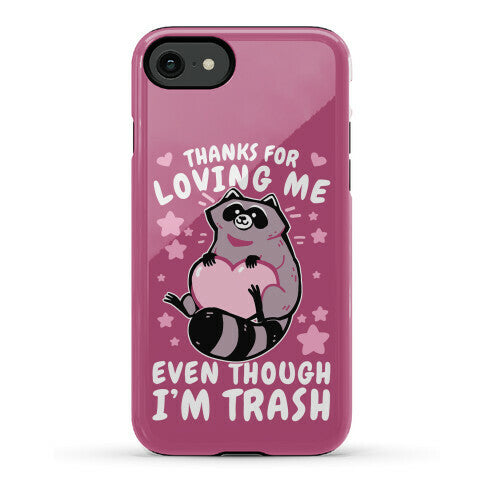 Thanks For Loving Me Even Though I'm Trash Phone Case