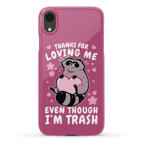 Thanks For Loving Me Even Though I'm Trash Phone Case
