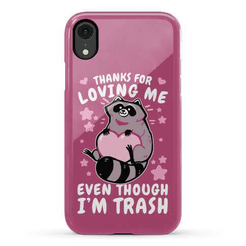 Thanks For Loving Me Even Though I'm Trash Phone Case