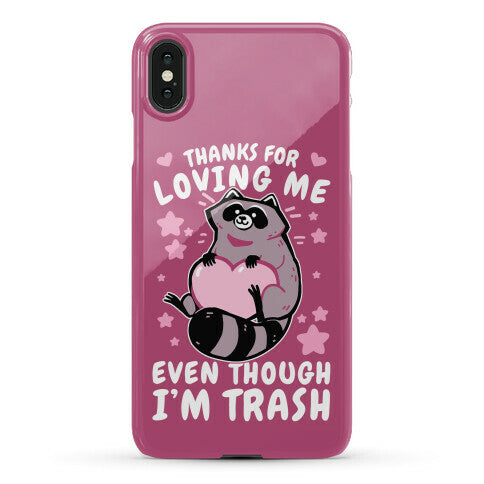 Thanks For Loving Me Even Though I'm Trash Phone Case