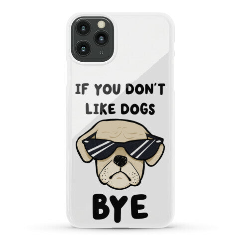 If You Don't Like Dogs, Bye Phone Case