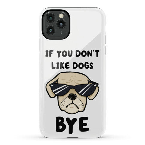 If You Don't Like Dogs, Bye Phone Case