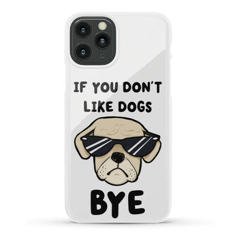 If You Don't Like Dogs, Bye Phone Case