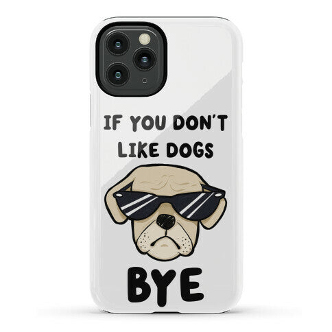 If You Don't Like Dogs, Bye Phone Case