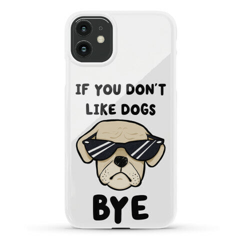 If You Don't Like Dogs, Bye Phone Case