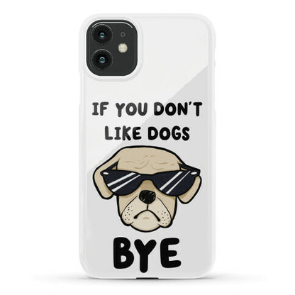 If You Don't Like Dogs, Bye Phone Case