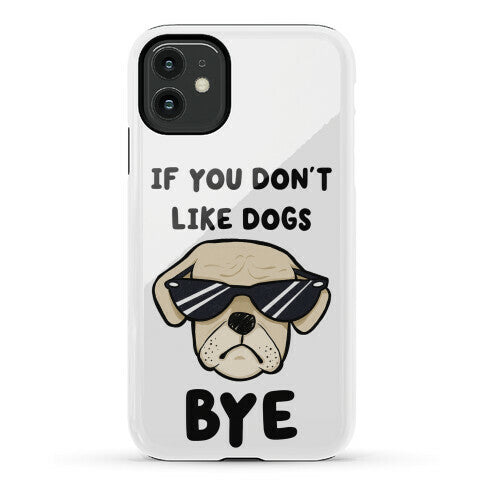 If You Don't Like Dogs, Bye Phone Case