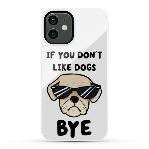 If You Don't Like Dogs, Bye Phone Case