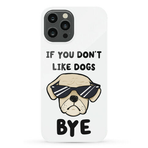 If You Don't Like Dogs, Bye Phone Case