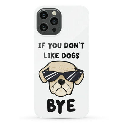 If You Don't Like Dogs, Bye Phone Case