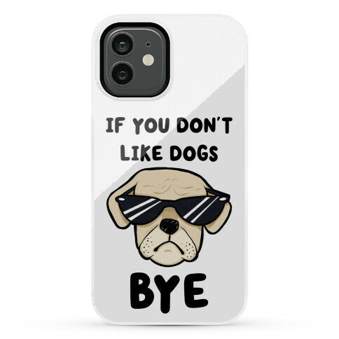 If You Don't Like Dogs, Bye Phone Case