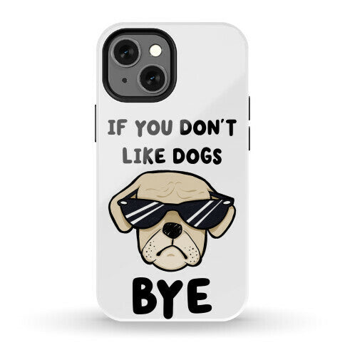 If You Don't Like Dogs, Bye Phone Case