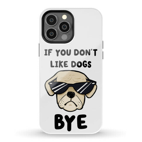 If You Don't Like Dogs, Bye Phone Case