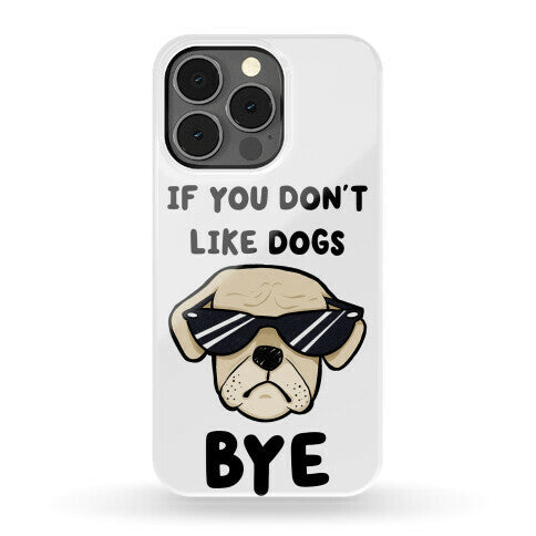 If You Don't Like Dogs, Bye Phone Case