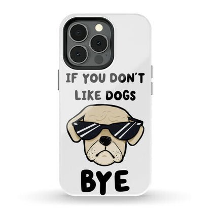 If You Don't Like Dogs, Bye Phone Case