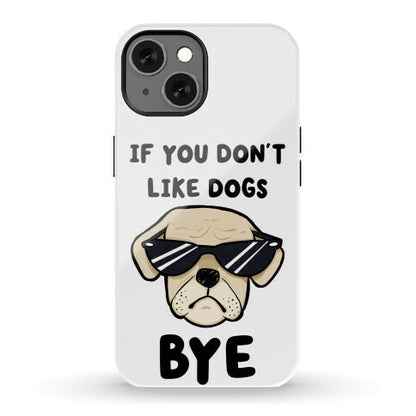 If You Don't Like Dogs, Bye Phone Case